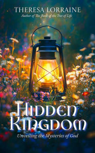 Title: Hidden Kingdom: Unveiling the Mysteries of God, Author: Theresa Lorraine