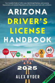 Title: ARIZONA DRIVER'S LICENSE HANDBOOK: Your Complete Guide to Traffic Laws, Safe Driving Practices, and Licensing Requirements with Updated Regulations and T, Author: DANIEL ERIC