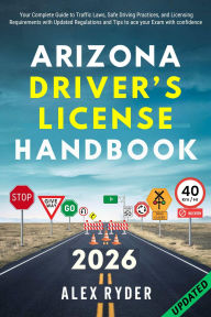 Title: ARIZONA DRIVER'S LICENSE HANDBOOK: Your Complete Guide to Traffic Laws, Safe Driving Practices, and Licensing Requirements with Updated Regulations and T, Author: DANIEL ERIC