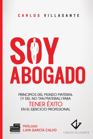 Title: Soy abogado: Principios del mundo material (y no tan material) para tener éxito en el ejercicio profesional, Author: Carlos Villasante