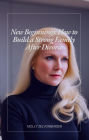 New Beginnings: How to Build a Strong Family After Divorce: Nouveaux départs : comment construire une famille solide après un divorce
