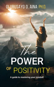 Title: The Power of Positivity: A Guide to Mastering your Mindset, Author: Olubusayo Aina