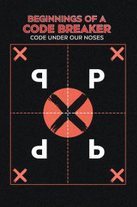 Title: Beginnings of a Code Breaker: Code Under Our Noses, Author: Roy M. ArceRoldan