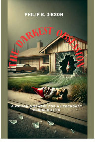 Title: The Darkest Obsession: A Woman's Search for a Legendary Serial Killer, Author: Philip B. Gibson