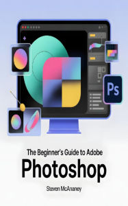 Title: The Beginner's Guide to Adobe Photoshop, Author: Steven Mcananey