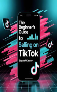 Title: The Beginner's Guide to Selling on TikTok, Author: Steven Mcananey