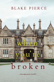 Title: When You're Broken (A Finn Wright FBI MysteryBook Eleven), Author: Blake Pierce