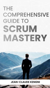 Title: The Comprehensive Guide to Scrum Mastery, Author: Jean Claude Kengni