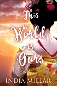 Title: This World is Ours: A Historical Romance, Author: India Millar