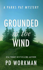 Title: Grounded in the Wind: A quick-read police procedural set in picturesque Canada, Author: P. D. Workman