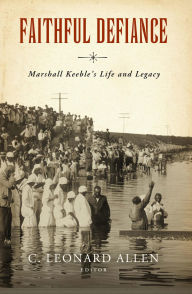 Title: Faithful Defiance: Marshall Keeble's Life and Legacy, Author: C. Leonard Allen