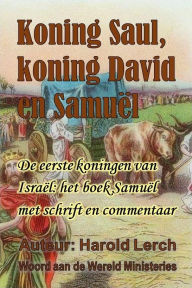 Title: Koning Saul, koning David en Samuel: De eerste koningen van Israël: het boek Samuel met schrift en commentaar, Author: Harold Lerch