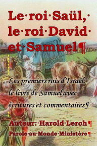 Title: Le roi Saül, le roi David et Samuel: Les premiers rois d'Israël: le livre de Samuel avec écritures et commentaires, Author: Harold Lerch