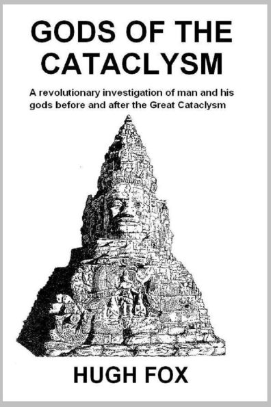 GODS OF THE CATACLYSM: A revolutionary investigation of man and his gods before and after the Great Cataclysm