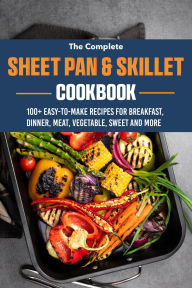 Title: The Easy Sheet Pan & Skillet Cookbook: 100+ EASY-TO-MAKE RECIPES FOR BREAKFAST, DINNER, MEAT, VEGETABLE, SWEET AND MORE, Author: Zihad Kabir