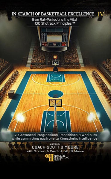 In Search Of Basketball Excellence IV: Gym Rat-Perfecting the Vital 100 Shotrack Principles
