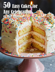 Title: 50 Easy Cakes for Any Celebration, Author: Kelly Johnson