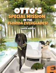 Title: Otto's Special Mission In The Florida Everglades: A Dog's Mission to Save the Everglades, One Adventure at a Time, Author: Travis Hoefle
