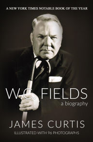 Title: W. C. Fields: A Biography, Author: James Curtis