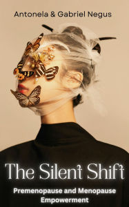 Title: The Silent Shift: Navigating Premenopause and Menopause with Confidence, Author: Gabriel Negus