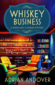 Title: Whiskey Business: A Mixology Lounge Mystery, Author: Adrian Andover