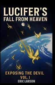 Title: Lucifer's Fall From Heaven, Author: Eric Larson