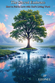 Title: The Sacred Embrace: FALL IN LOVE WITH GOD'S LIVING WORD, Author: JP LEONEL