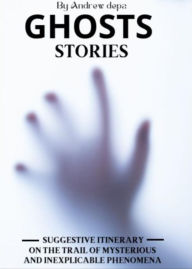 Title: Ghosts stories: Suggestive itinerary on the trail of mysterious and inexplicable phenomena, Author: Andrea De Pasquale