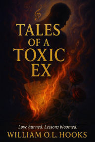 Title: Tales Of A Toxic Ex, Author: William Hooks