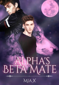 Title: Alpha's Beta Mate, Author: Mia X