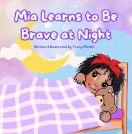 Title: Mia Learns to Be Brave at Night: A Heartwarming Bedtime Story About Overcoming Fear and Finding Courage, Author: Tracy Mcneil