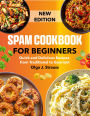 Spam Cookbook For Beginners: Quick and Delicious Recipes from Traditional to Gourmet