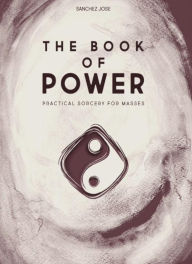 Title: The Book of Power: Practical Sorcery for Masses, Author: Sanchez Jose