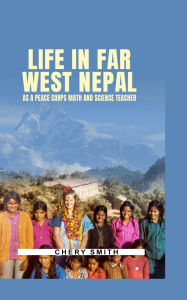 Title: Life in Far West Nepal as a Peace Corps Math and Science Teacher, Author: Chery Smith