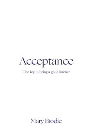 Title: Acceptance: The key to being a good listener, Author: Mary Brodie