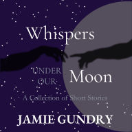 Title: Whispers Under Our Moon, Author: Jamie Gundry