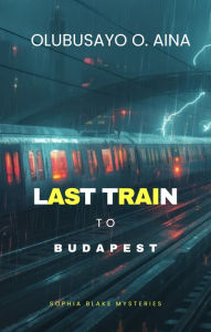 Title: Last Train to Budapest, Author: Olubusayo Aina