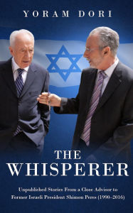 Title: The Whisperer: Unpublished Stories from a Close Advisor to Former Israeli President Shimon Peres (19902016), Author: Yoram Dori