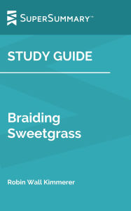 Title: Study Guide: Braiding Sweetgrass by Robin WallKimmerer (SuperSummary), Author: SuperSummary