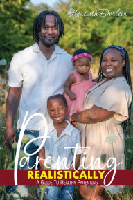 Title: PARENTING REALISTICALLY: A Guide to Healthy Parenting, Author: Hyacinth Dorleon