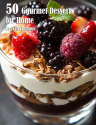 Title: 50 Gourmet Desserts for Home, Author: Kelly Johnson