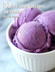 Title: 50 Ice Cream Recipes for Summer, Author: Kelly Johnson