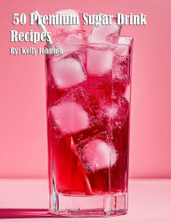 Title: 50 Premium Sugar Drink Recipes, Author: Kelly Johnson