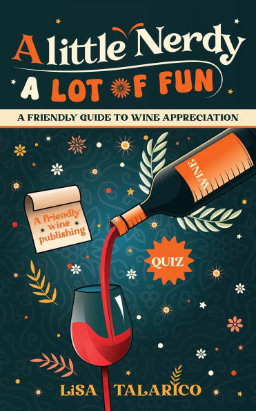 A Little Nerdy, A Lot Of Fun: A Friendly Guide to Wine Appreciation