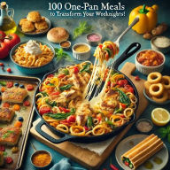 Title: 100 One-Pan Meals to Transform Your Weeknights!: Effortless Cooking. Maximum Flavor. Minimal Cleanup., Author: Daniel Morgan