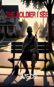 Title: The Soldier I See, Author: Jaye Cee