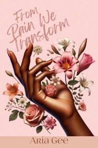 Title: From Pain We Transform, Author: Aria Gee
