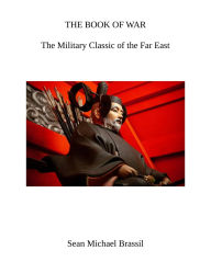 Title: THE BOOK OF WAR: The Military Classic of the Far East, Author: Sean Michael Brassil