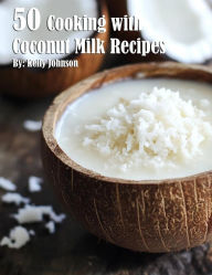 Title: 50 Cooking with Coconut Milk Recipes, Author: Kelly Johnson