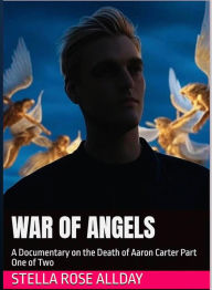 Title: War of Angels: A documentary on the death of Aaron Carter, Author: Stella Rose AllDay